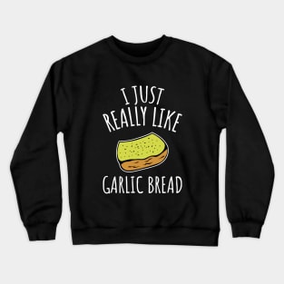 I Just Really Like Garlic Bread Crewneck Sweatshirt